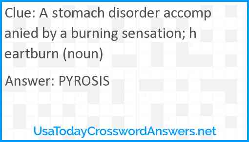 A stomach disorder accompanied by a burning sensation; heartburn (noun) Answer