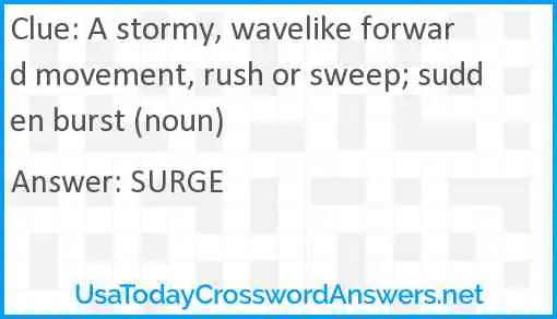 A stormy, wavelike forward movement, rush or sweep; sudden burst (noun) Answer