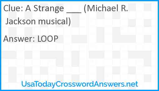 A Strange ___ (Michael R. Jackson musical) Answer