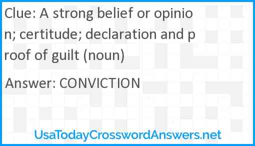 A strong belief or opinion; certitude; declaration and proof of guilt (noun) Answer