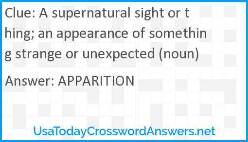 A supernatural sight or thing; an appearance of something strange or unexpected (noun) Answer