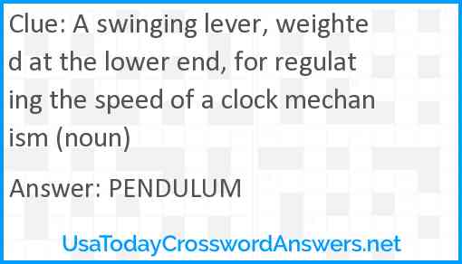A swinging lever, weighted at the lower end, for regulating the speed of a clock mechanism (noun) Answer