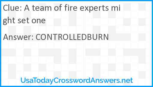A team of fire experts might set one Answer