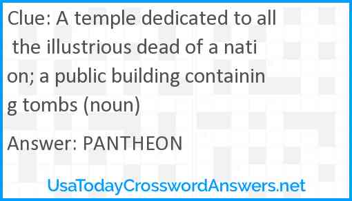 A temple dedicated to all the illustrious dead of a nation; a public building containing tombs (noun) Answer