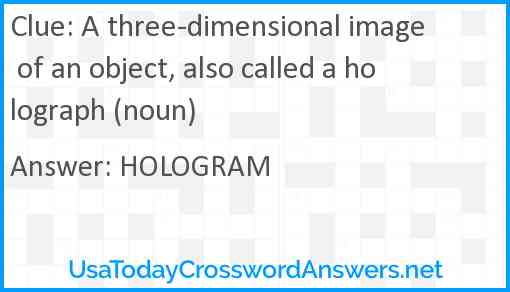 A three-dimensional image of an object, also called a holograph (noun) Answer