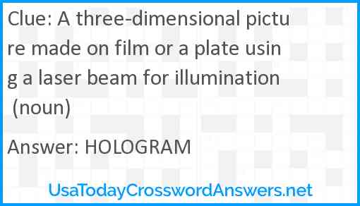 A three-dimensional picture made on film or a plate using a laser beam for illumination (noun) Answer