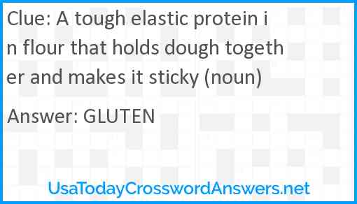 A tough elastic protein in flour that holds dough together and makes it sticky (noun) Answer