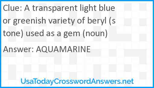 A transparent light blue or greenish variety of beryl (stone) used as a gem (noun) Answer