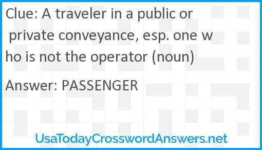 A traveler in a public or private conveyance, esp. one who is not the operator (noun) Answer