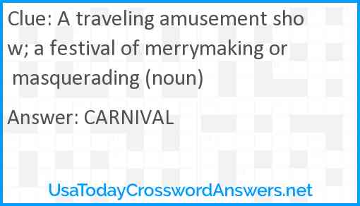 A traveling amusement show; a festival of merrymaking or masquerading (noun) Answer