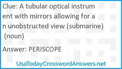 A tubular optical instrument with mirrors allowing for an unobstructed view (submarine) (noun) Answer