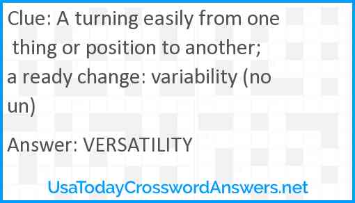 A turning easily from one thing or position to another; a ready change: variability (noun) Answer