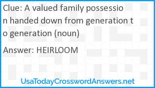 A valued family possession handed down from generation to generation (noun) Answer
