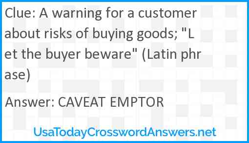 A warning for a customer about risks of buying goods; "Let the buyer beware" (Latin phrase) Answer