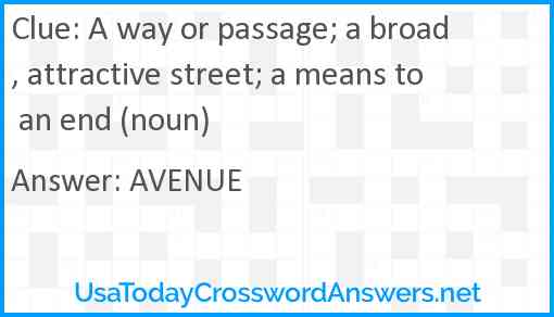 A way or passage; a broad, attractive street; a means to an end (noun) Answer