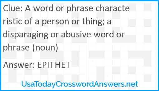 A word or phrase characteristic of a person or thing; a disparaging or abusive word or phrase (noun) Answer