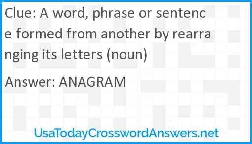 A word, phrase or sentence formed from another by rearranging its letters (noun) Answer