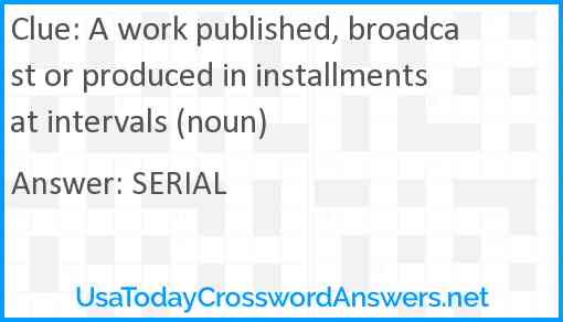 A work published, broadcast or produced in installments at intervals (noun) Answer