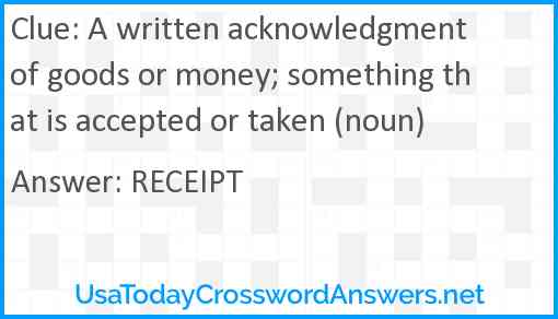 A written acknowledgment of goods or money; something that is accepted or taken (noun) Answer