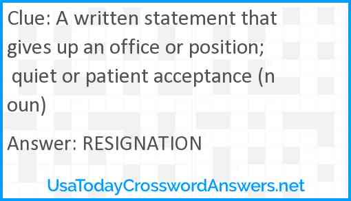 A written statement that gives up an office or position; quiet or patient acceptance (noun) Answer