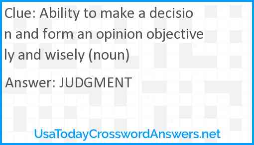 Ability to make a decision and form an opinion objectively and wisely (noun) Answer