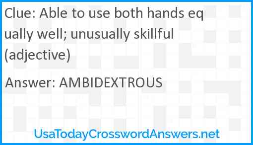 Able to use both hands equally well; unusually skillful (adjective) Answer