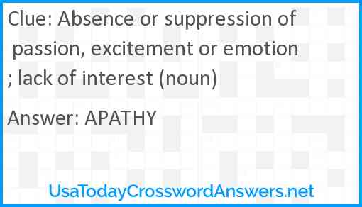 Absence or suppression of passion, excitement or emotion; lack of interest (noun) Answer