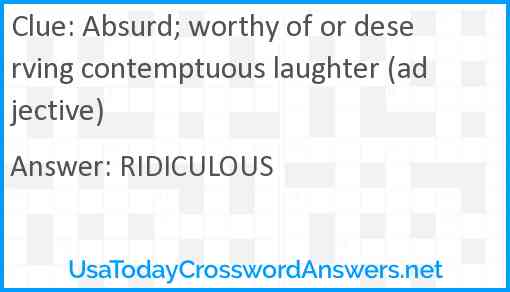 Absurd; worthy of or deserving contemptuous laughter (adjective) Answer