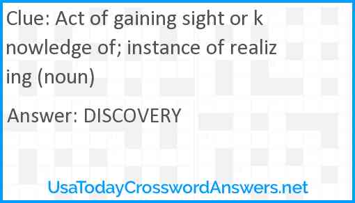 Act of gaining sight or knowledge of; instance of realizing (noun) Answer