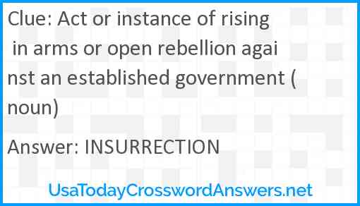 Act or instance of rising in arms or open rebellion against an established government (noun) Answer