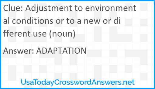 Adjustment to environmental conditions or to a new or different use (noun) Answer