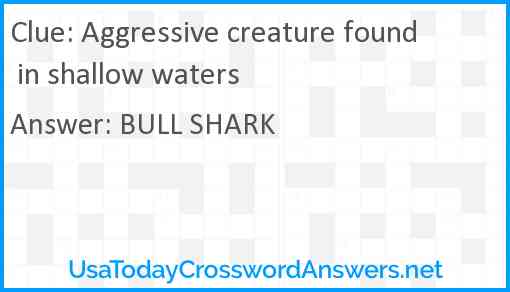 Aggressive creature found in shallow waters Answer