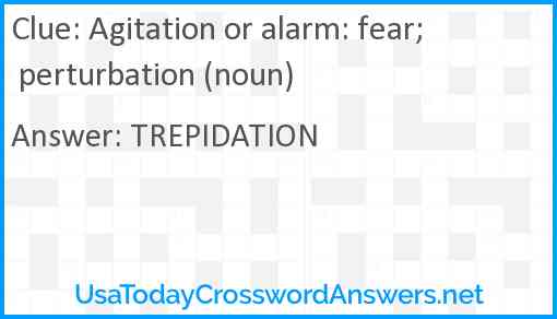 Agitation or alarm: fear; perturbation (noun) Answer
