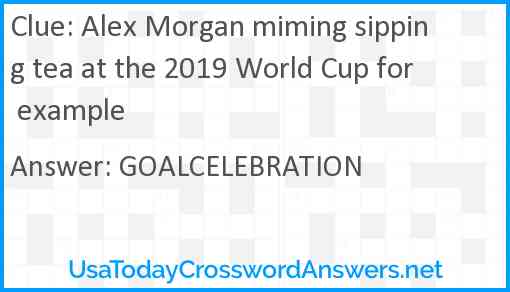 Alex Morgan miming sipping tea at the 2019 World Cup for example Answer
