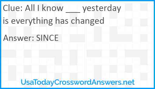 All I know ___ yesterday is everything has changed Answer