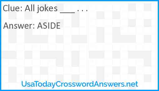 All jokes ___ . . . Answer