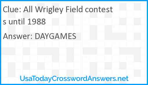 All Wrigley Field contests until 1988 Answer