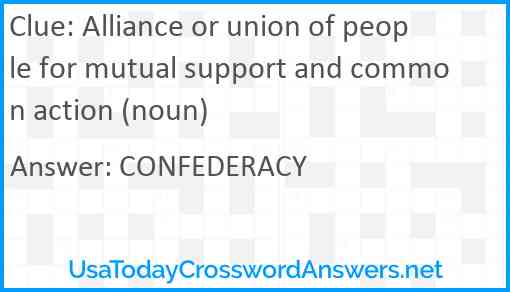 Alliance or union of people for mutual support and common action (noun) Answer