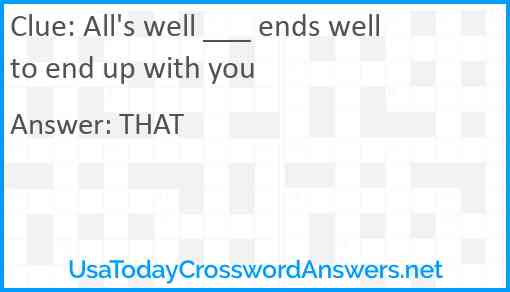 All's well ___ ends well to end up with you Answer