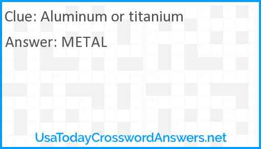 Aluminum or titanium Answer