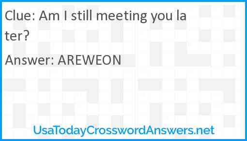 Am I still meeting you later? crossword clue UsaTodayCrosswordAnswers net