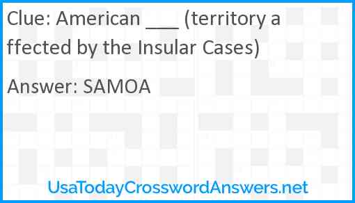 American ___ (territory affected by the Insular Cases) Answer