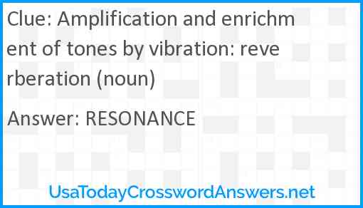Amplification and enrichment of tones by vibration: reverberation (noun) Answer