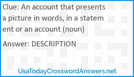 An account that presents a picture in words, in a statement or an account (noun) Answer