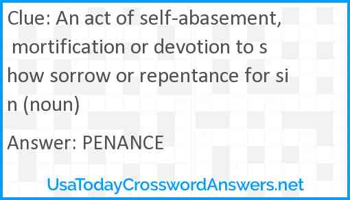 An act of self-abasement, mortification or devotion to show sorrow or repentance for sin (noun) Answer