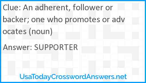 An adherent, follower or backer; one who promotes or advocates (noun) Answer