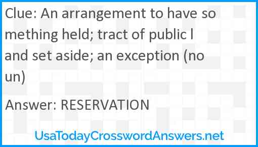 An arrangement to have something held; tract of public land set aside; an exception (noun) Answer