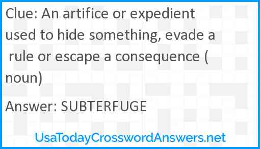 An artifice or expedient used to hide something, evade a rule or escape a consequence (noun) Answer