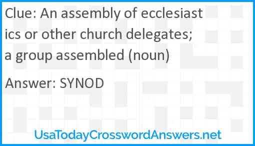 An assembly of ecclesiastics or other church delegates; a group assembled (noun) Answer