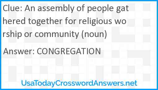 An assembly of people gathered together for religious worship or community (noun) Answer